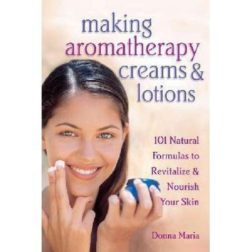 Body Care & Aromatherapy - Making Aromatherapy Creams & Lotions by Donna Maria