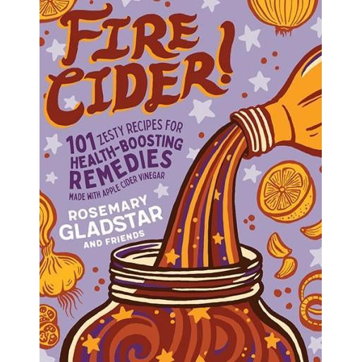 Fire Cider! 101 Zesty Recipes.. by Rosemary Gladstar and friends